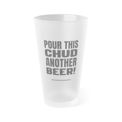 Pour this Chud Another Beer! 16oz Pint Glass
