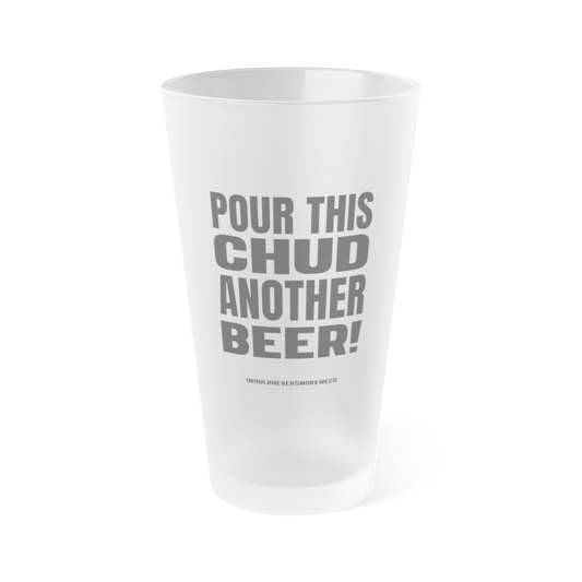 Pour this Chud Another Beer! 16oz Pint Glass